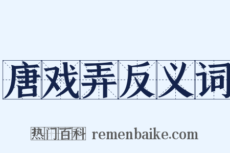 唐戏弄反义词是什么意思的图片